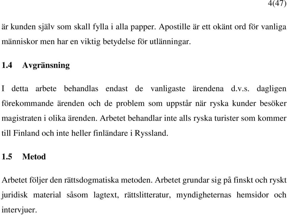 Arbetet behandlar inte alls ryska turister som kommer till Finland och inte heller finländare i Ryssland. 1.