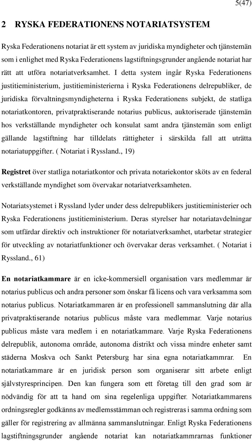 I detta system ingår Ryska Federationens justitieministerium, justitieministerierna i Ryska Federationens delrepubliker, de juridiska förvaltningsmyndigheterna i Ryska Federationens subjekt, de