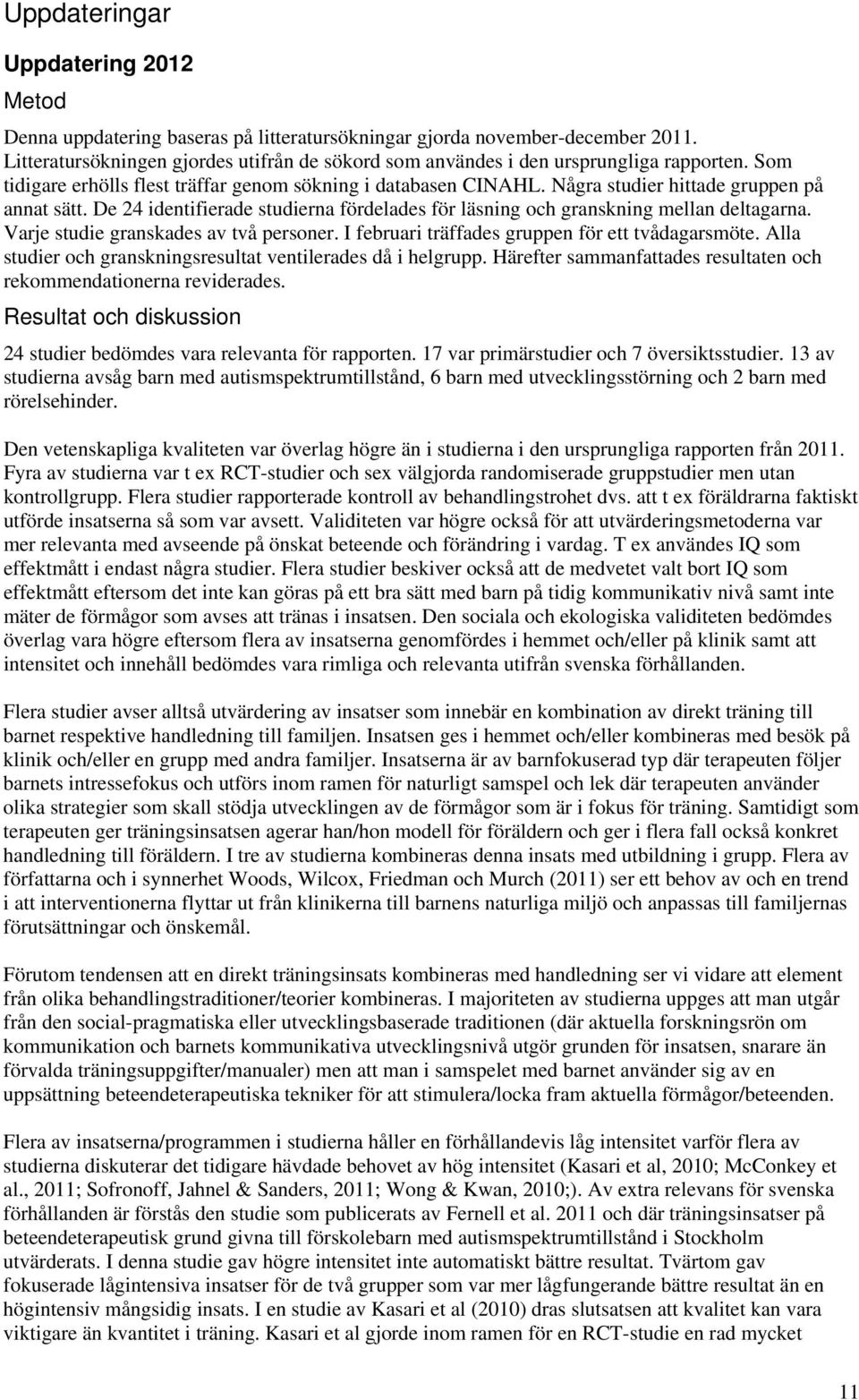 Några studier hittade gruppen på annat sätt. De 24 identifierade studierna fördelades för läsning och granskning mellan deltagarna. Varje studie granskades av två personer.