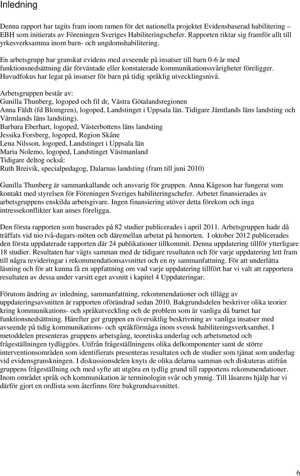 En arbetsgrupp har granskat evidens med avseende på insatser till barn 0-6 år med funktionsnedsättning där förväntade eller konstaterade kommunikationssvårigheter föreligger.