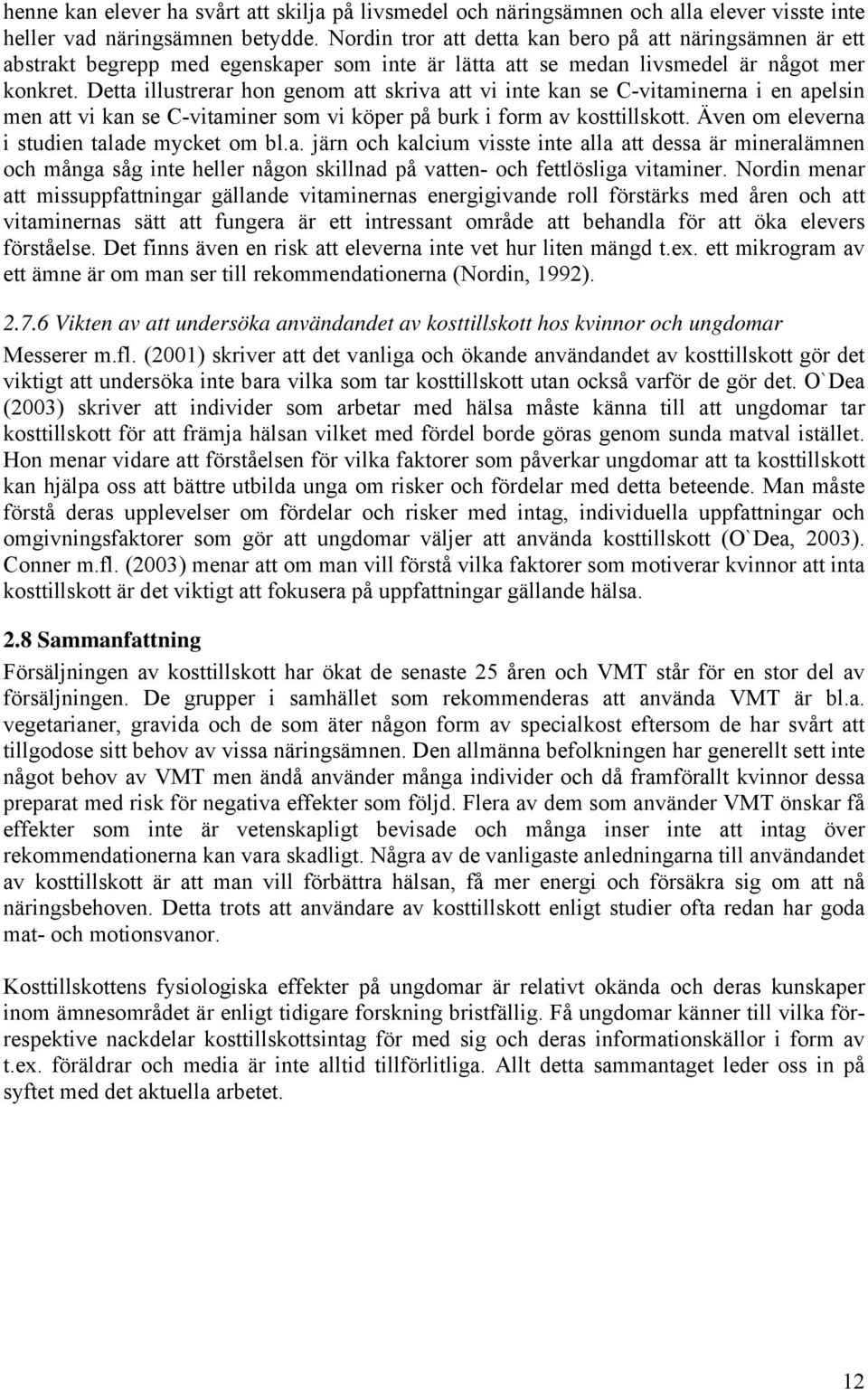 Detta illustrerar hon genom att skriva att vi inte kan se C-vitaminerna i en apelsin men att vi kan se C-vitaminer som vi köper på burk i form av kosttillskott.