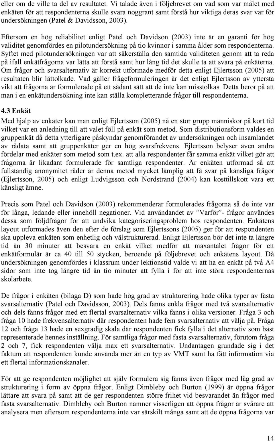 Eftersom en hög reliabilitet enligt Patel och Davidson (2003) inte är en garanti för hög validitet genomfördes en pilotundersökning på tio kvinnor i samma ålder som respondenterna.