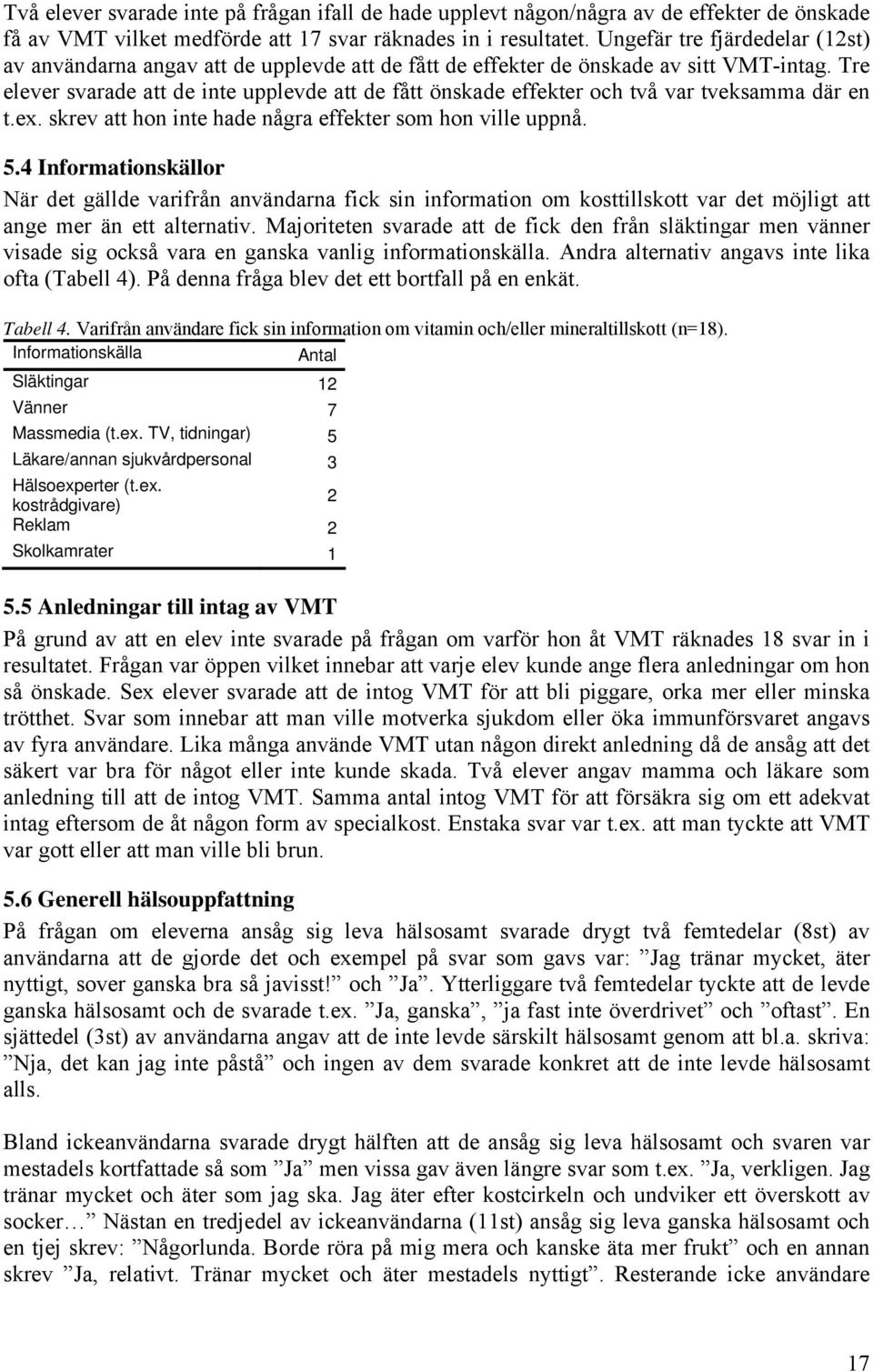 Tre elever svarade att de inte upplevde att de fått önskade effekter och två var tveksamma där en t.ex. skrev att hon inte hade några effekter som hon ville uppnå. 5.