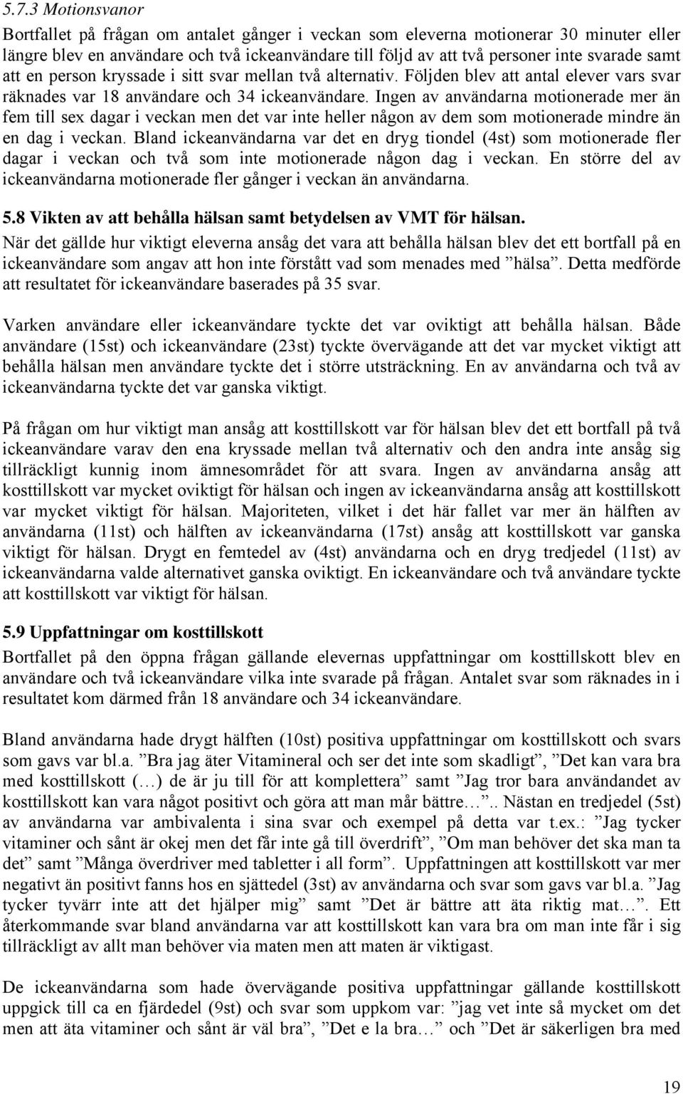 Ingen av användarna motionerade mer än fem till sex dagar i veckan men det var inte heller någon av dem som motionerade mindre än en dag i veckan.