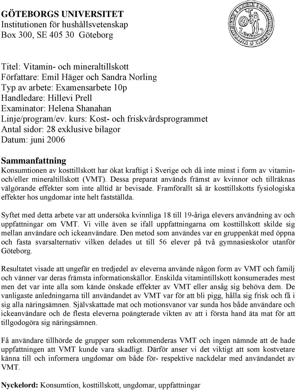 kurs: Kost- och friskvårdsprogrammet Antal sidor: 28 exklusive bilagor Datum: juni 2006 Sammanfattning Konsumtionen av kosttillskott har ökat kraftigt i Sverige och då inte minst i form av