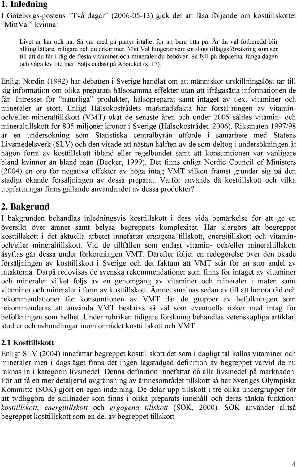 Så fyll på depåerna, fånga dagen och våga lev lite mer. Säljs endast på Apoteket (s. 17).