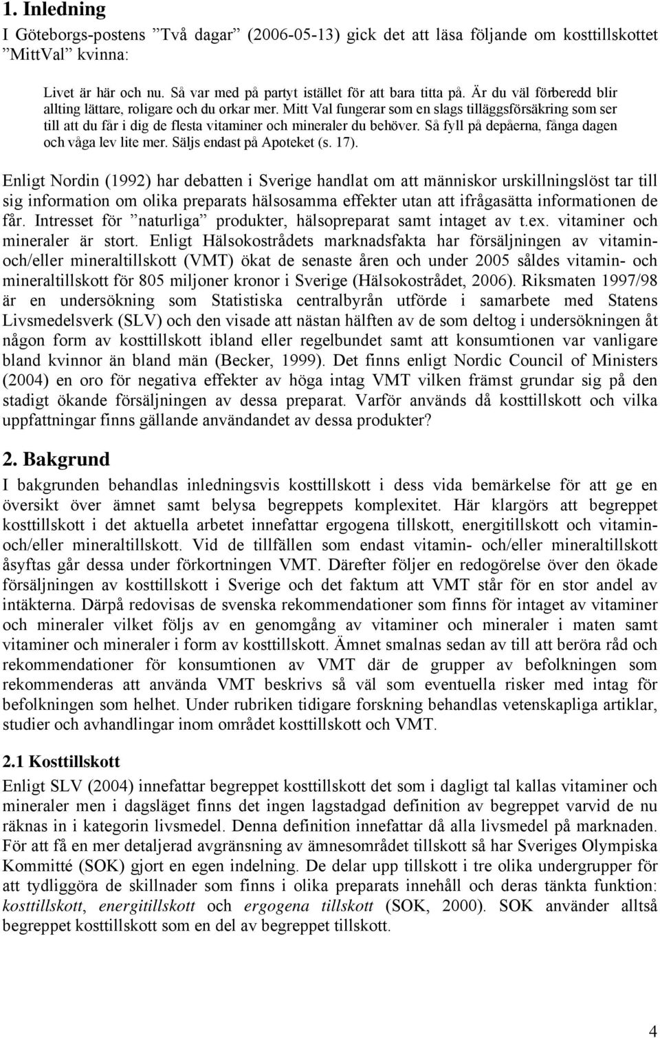 Så fyll på depåerna, fånga dagen och våga lev lite mer. Säljs endast på Apoteket (s. 17).