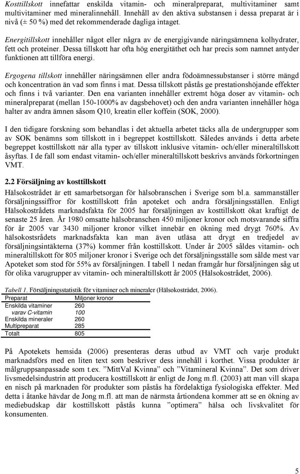 Energitillskott innehåller något eller några av de energigivande näringsämnena kolhydrater, fett och proteiner.