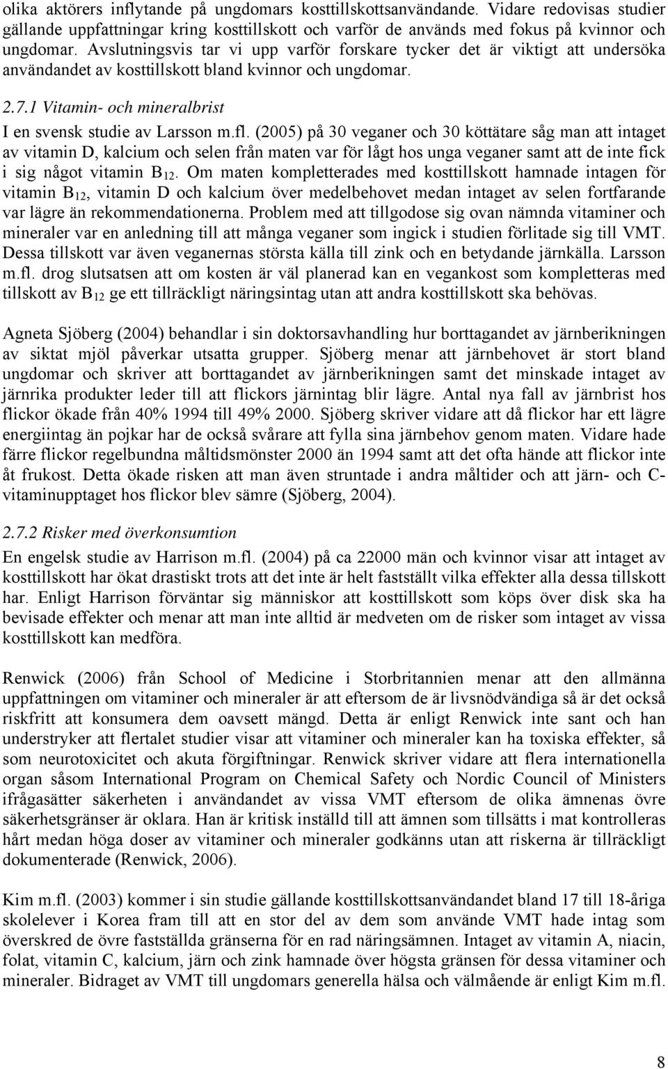 fl. (2005) på 30 veganer och 30 köttätare såg man att intaget av vitamin D, kalcium och selen från maten var för lågt hos unga veganer samt att de inte fick i sig något vitamin B 12.