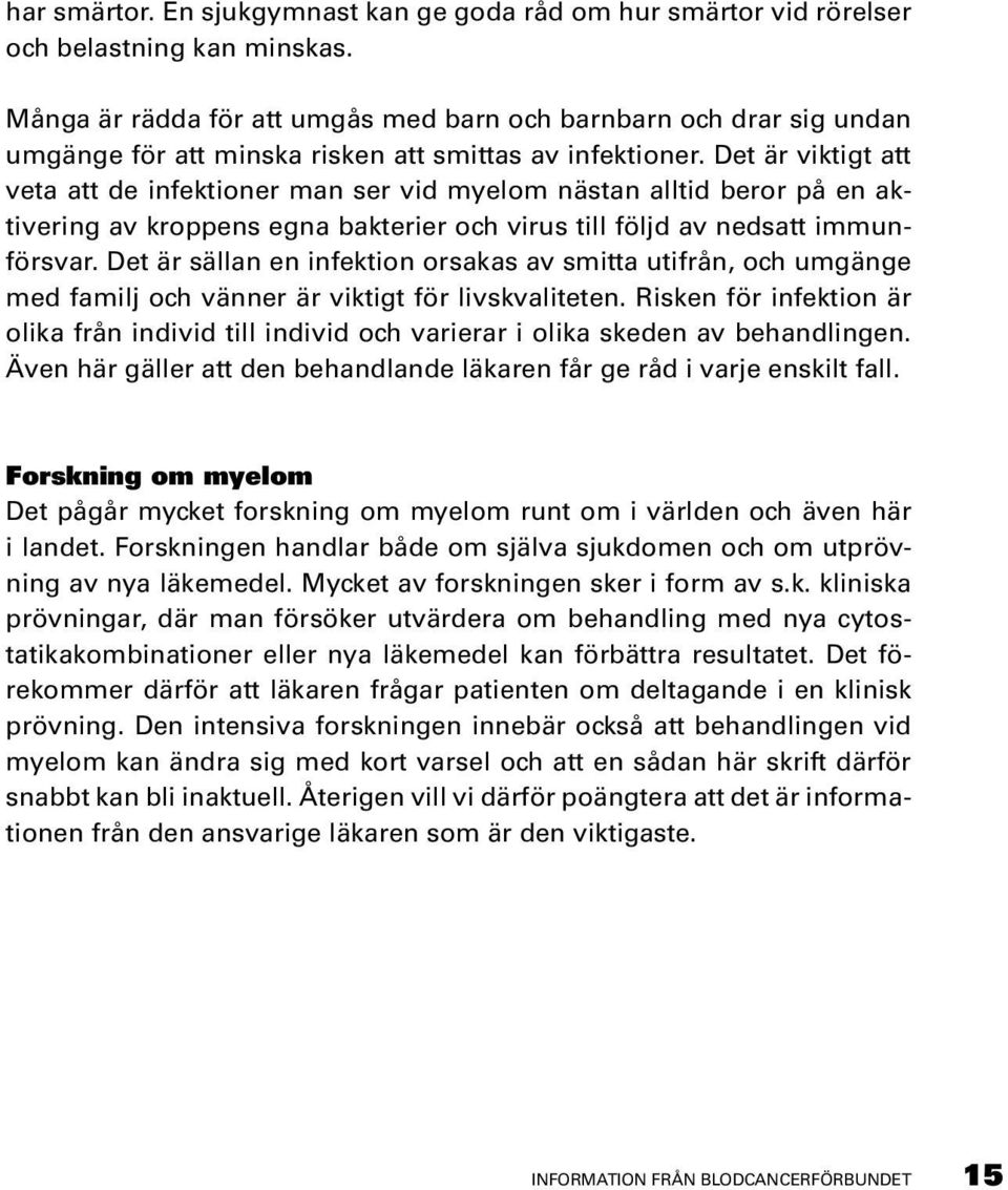 Det är viktigt att veta att de infektioner man ser vid myelom nästan alltid beror på en aktivering av kroppens egna bakterier och virus till följd av nedsatt immunförsvar.