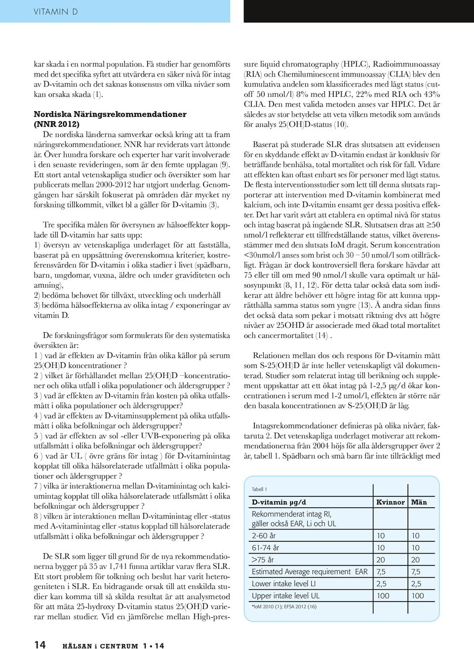 Nordiska Näringsrekommendationer (NNR 2012) De nordiska länderna samverkar också kring att ta fram näringsrekommendationer. NNR har reviderats vart åttonde år.