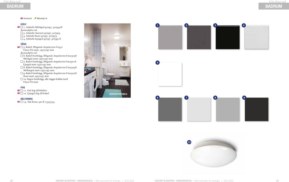 Kakel fondvägg, Höganäs Arquitectos Cm301S Ljusgrå matt 197x197 mm 8. Kakel fondvägg, Höganäs Arquitectos Cm303S Mellangrå matt 197x197 mm 9.