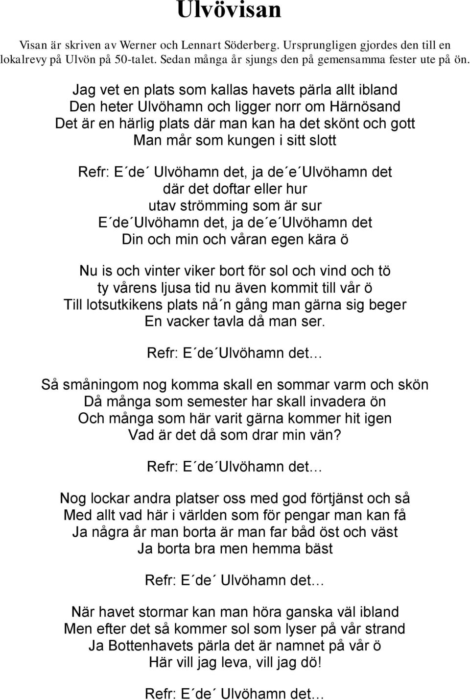 de Ulvöhamn det, ja de e Ulvöhamn det där det doftar eller hur utav strömming som är sur E de Ulvöhamn det, ja de e Ulvöhamn det Din och min och våran egen kära ö Nu is och vinter viker bort för sol