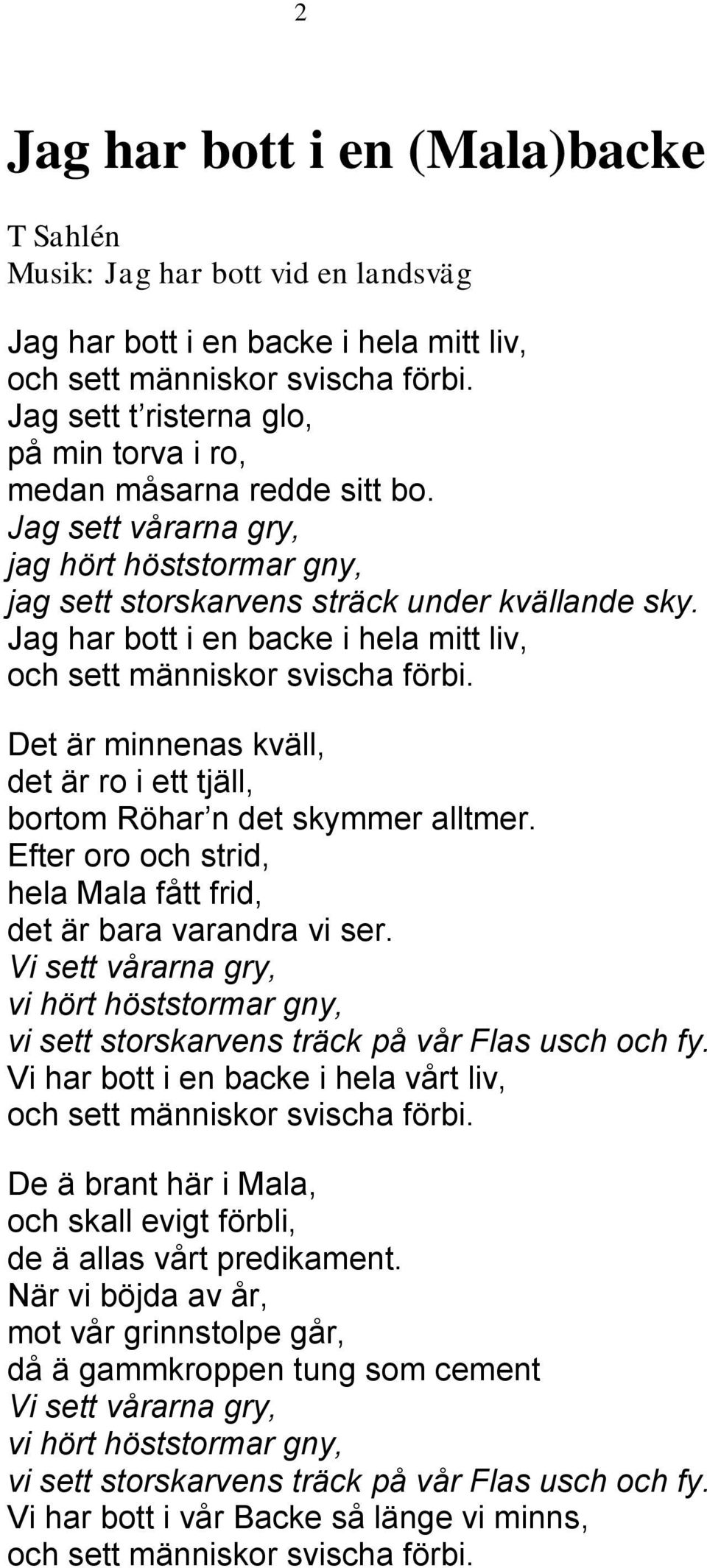 Jag har bott i en backe i hela mitt liv, Det är minnenas kväll, det är ro i ett tjäll, bortom Röhar n det skymmer alltmer. Efter oro och strid, hela Mala fått frid, det är bara varandra vi ser.