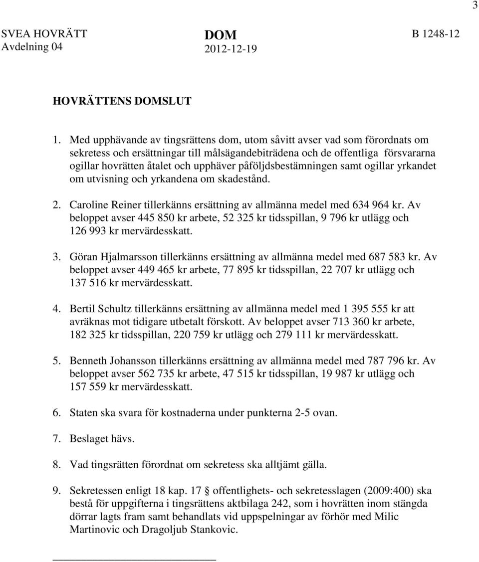 påföljdsbestämningen samt ogillar yrkandet om utvisning och yrkandena om skadestånd. 2. Caroline Reiner tillerkänns ersättning av allmänna medel med 634 964 kr.