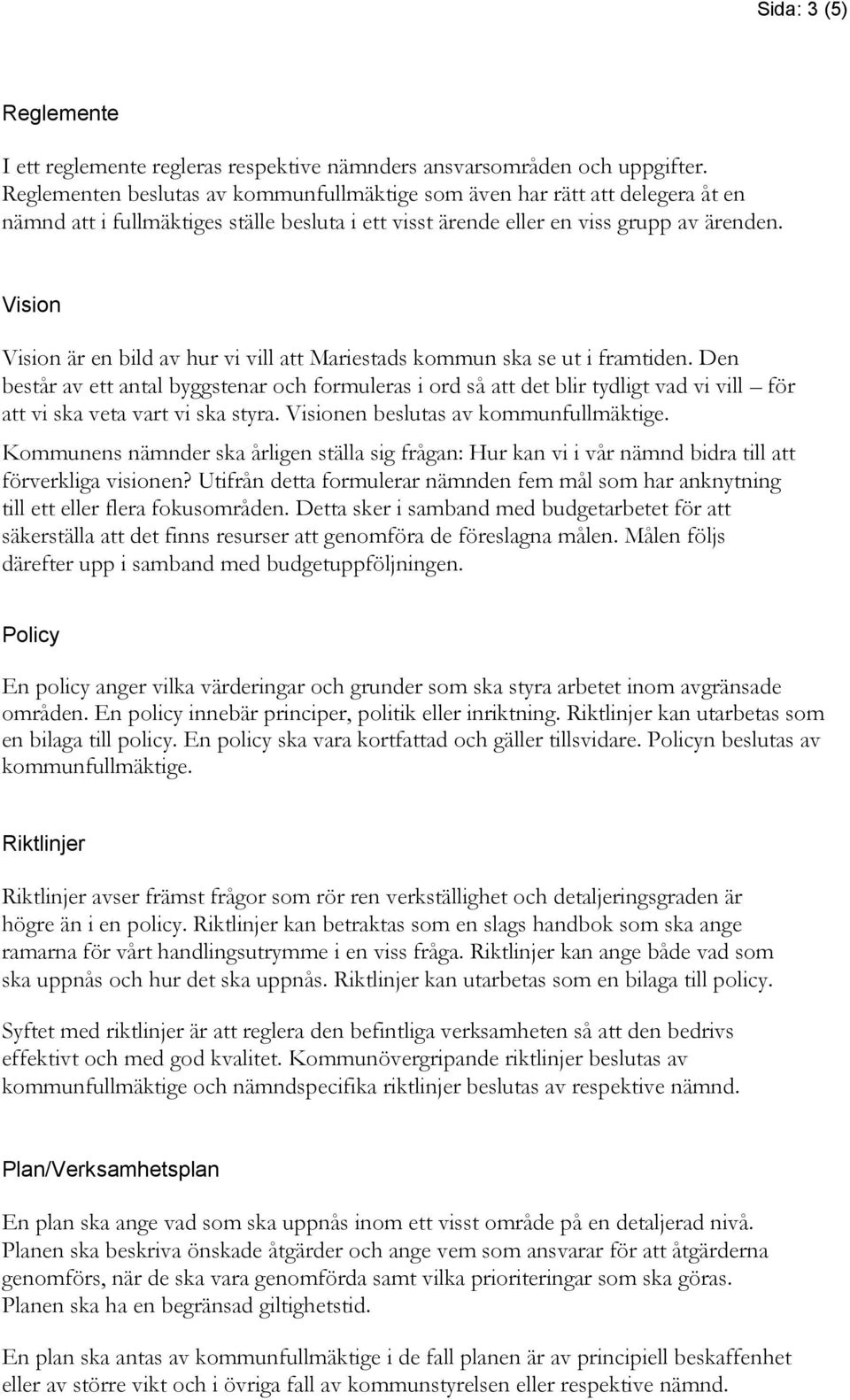 Vision Vision är en bild av hur vi vill att Mariestads kommun ska se ut i framtiden.