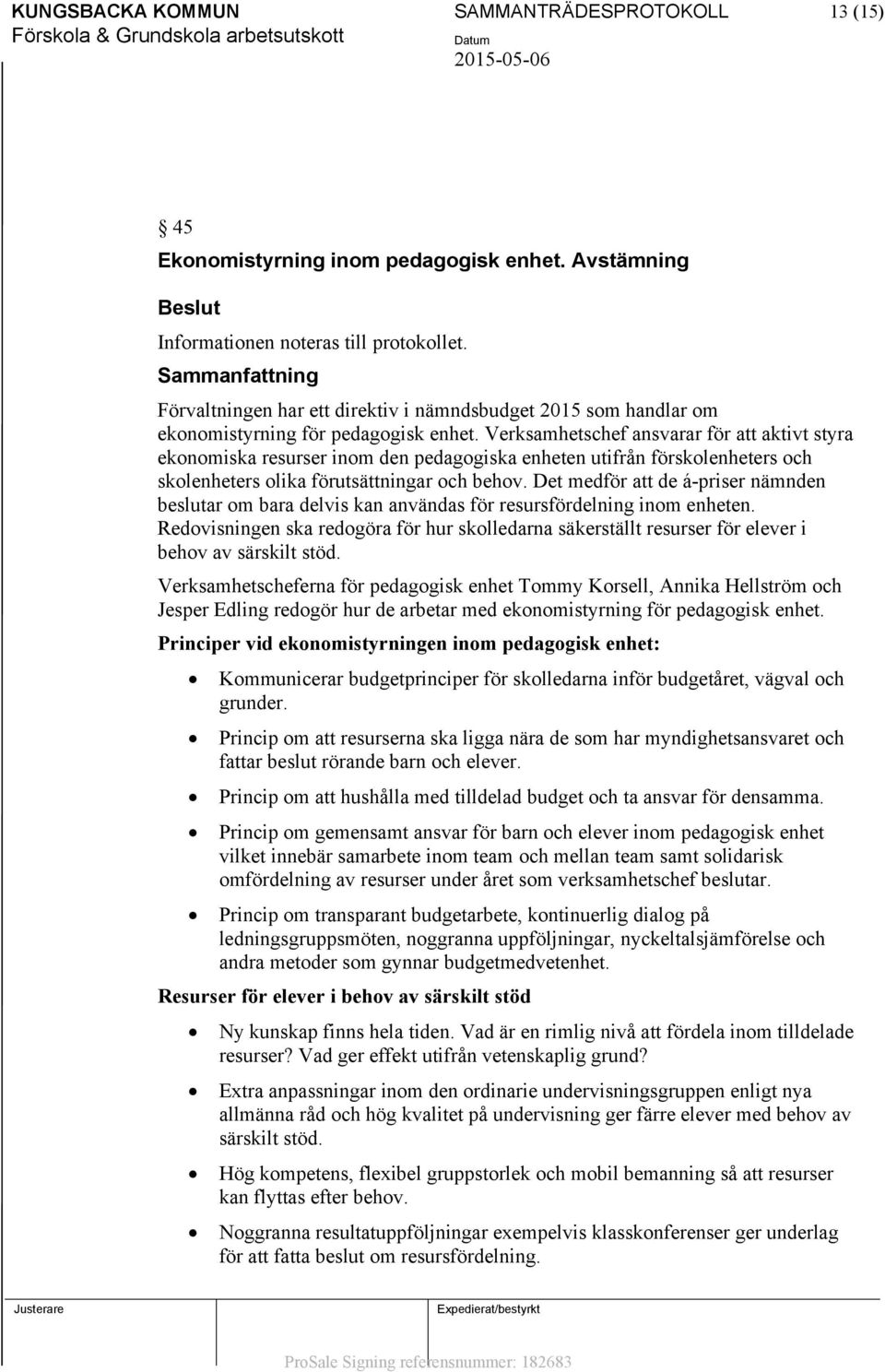 Verksamhetschef ansvarar för att aktivt styra ekonomiska resurser inom den pedagogiska enheten utifrån förskolenheters och skolenheters olika förutsättningar och behov.