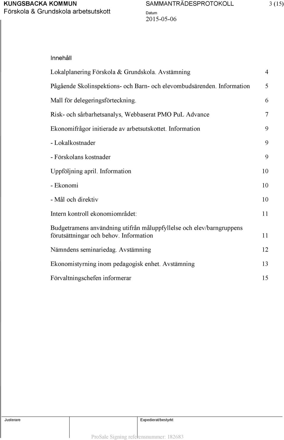 Information 9 - Lokalkostnader 9 - Förskolans kostnader 9 Uppföljning april.