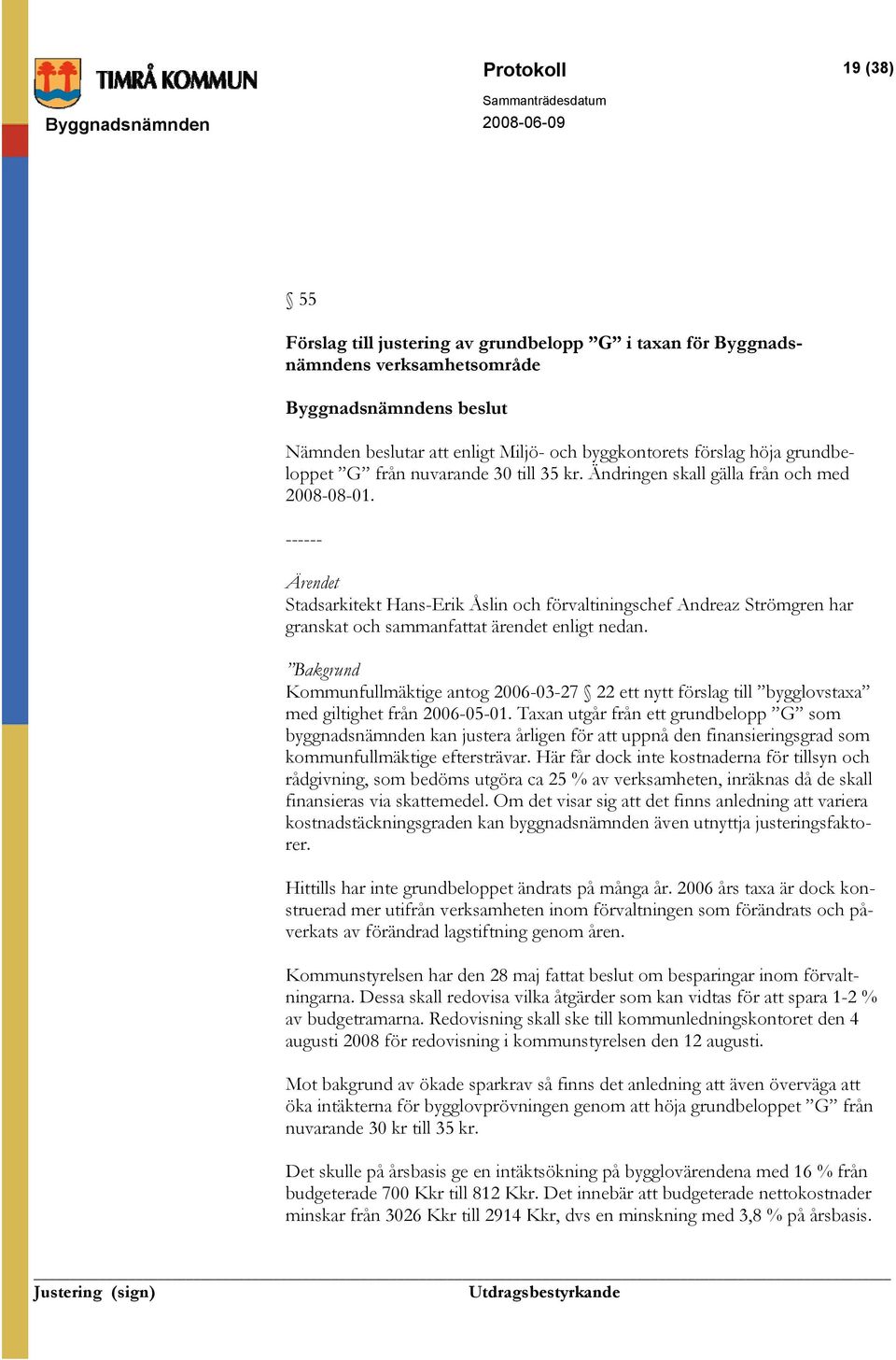 Bakgrund Kommunfullmäktige antog 2006-03-27 22 ett nytt förslag till bygglovstaxa med giltighet från 2006-05-01.