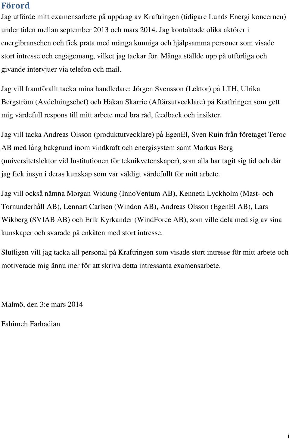 Många ställde upp på utförliga och givande intervjuer via telefon och mail.