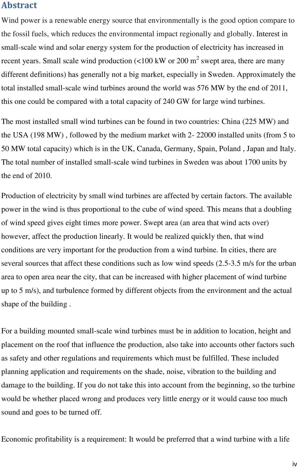 Small scale wind production (<100 kw or 200 m 2 swept area, there are many different definitions) has generally not a big market, especially in Sweden.