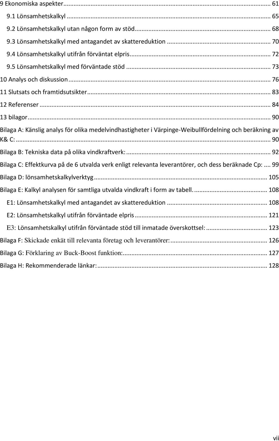.. 90 Bilaga A: Känslig analys för olika medelvindhastigheter i Värpinge-Weibullfördelning och beräkning av K& C:... 90 Bilaga B: Tekniska data på olika vindkraftverk:.