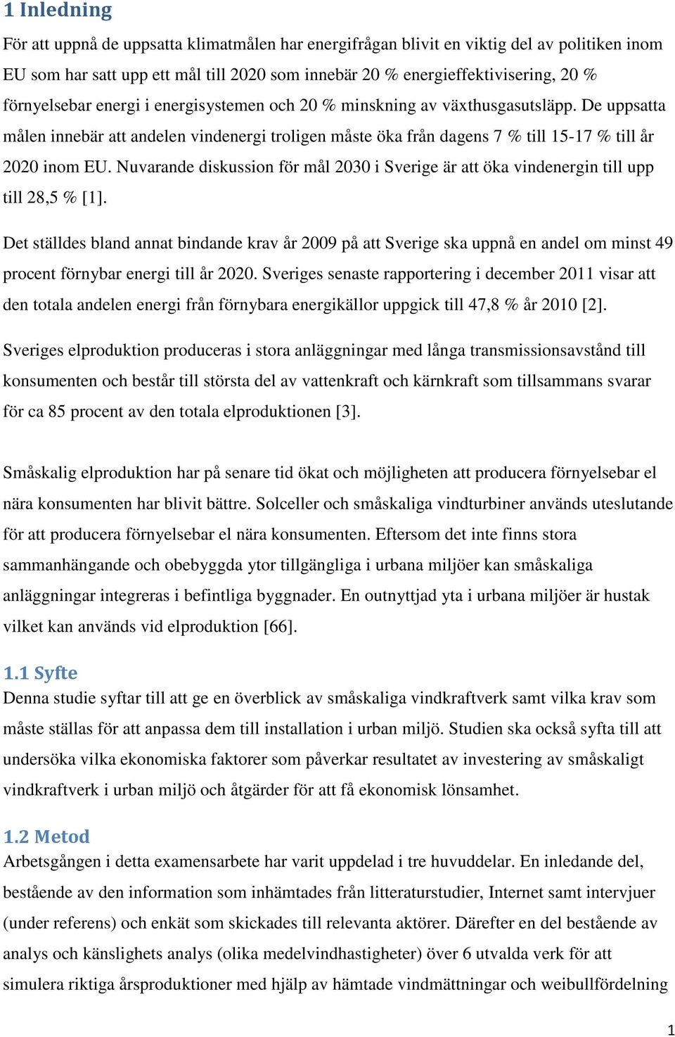 Nuvarande diskussion för mål 2030 i Sverige är att öka vindenergin till upp till 28,5 % [1].