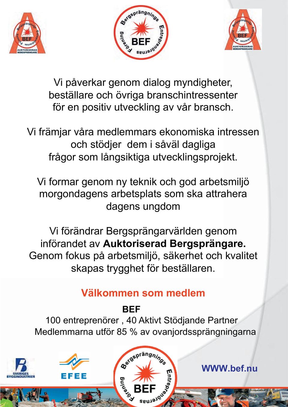 Vi formar genom ny teknik och god arbetsmiljö morgondagens arbetsplats som ska attrahera dagens ungdom Vi förändrar Bergsprängarvärlden genom införandet av