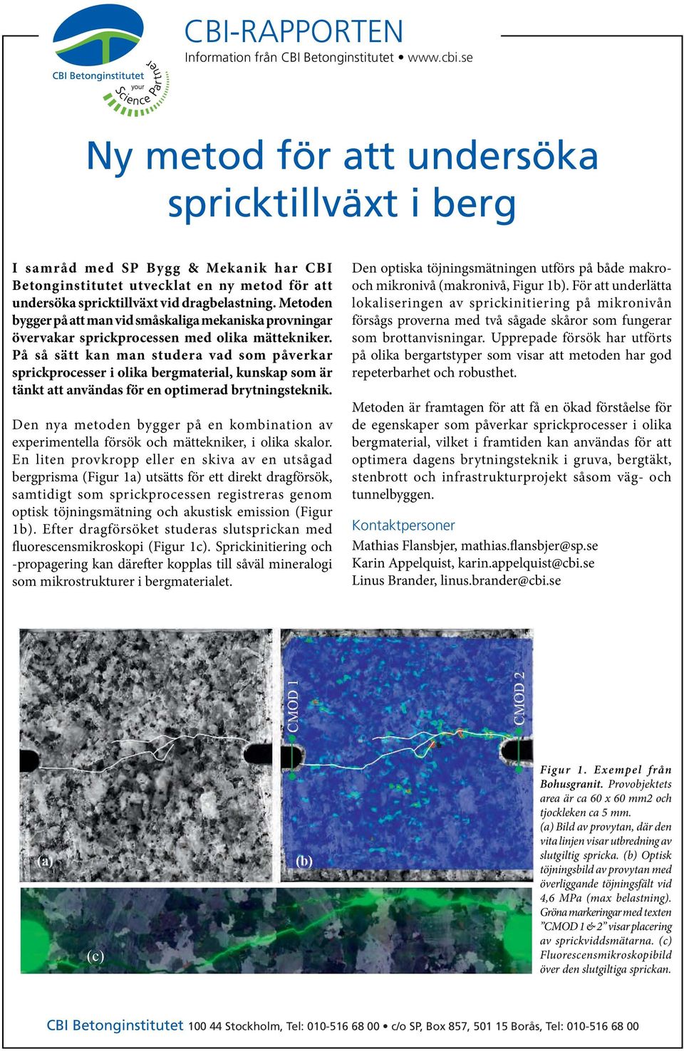 Metoden bygger på att man vid småskaliga mekaniska provningar övervakar sprickprocessen med olika mättekniker.