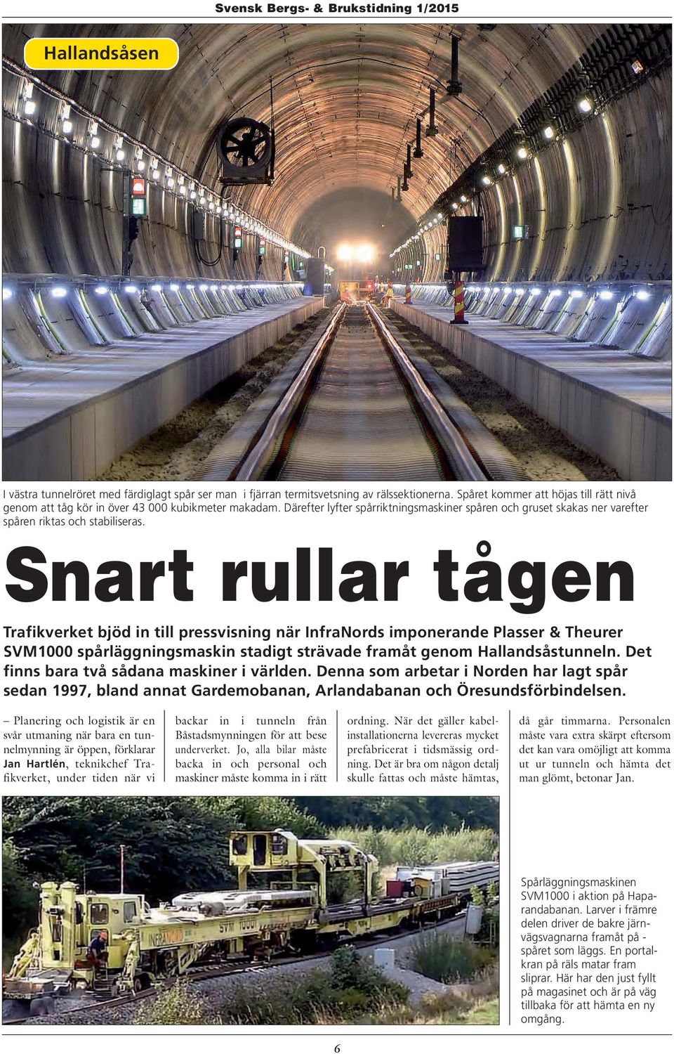 Snart rullar tågen Trafikverket bjöd in till pressvisning när InfraNords imponerande Plasser & Theurer SVM1000 spårläggningsmaskin stadigt strävade framåt genom Hallandsåstunneln.