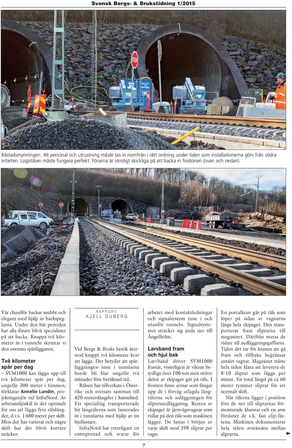 Under den här perioden har alla förare blivit specialister på att backa. Knappa två kilometer in i tunneln skymtar vi den enorma spårläggaren.