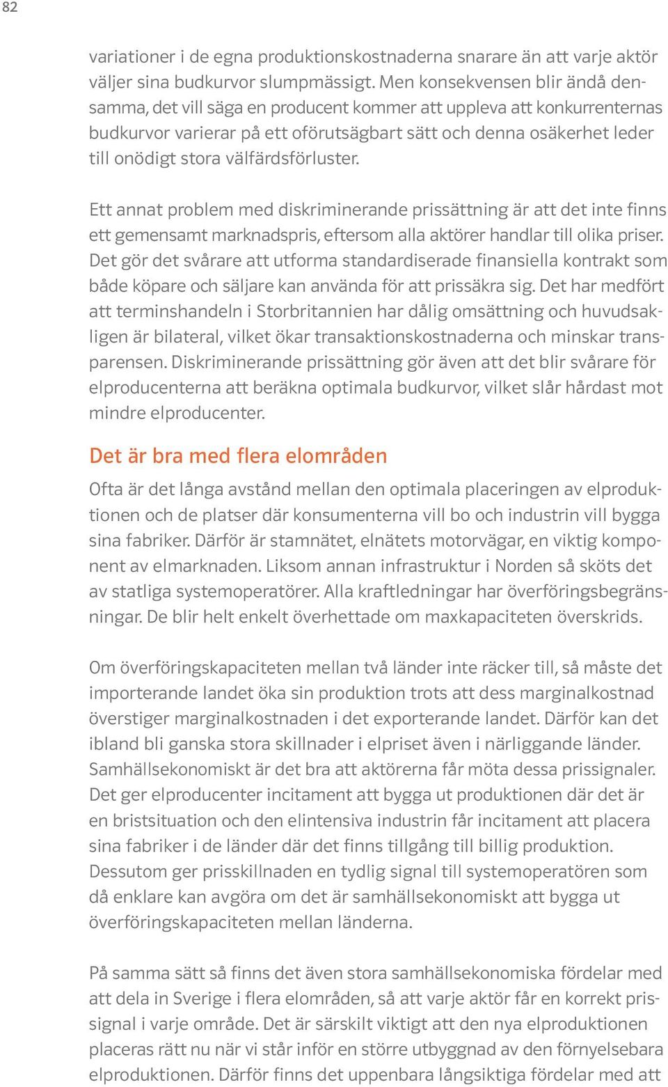 välfärdsförluster. Ett annat problem med diskriminerande prissättning är att det inte finns ett gemensamt marknadspris, eftersom alla aktörer handlar till olika priser.
