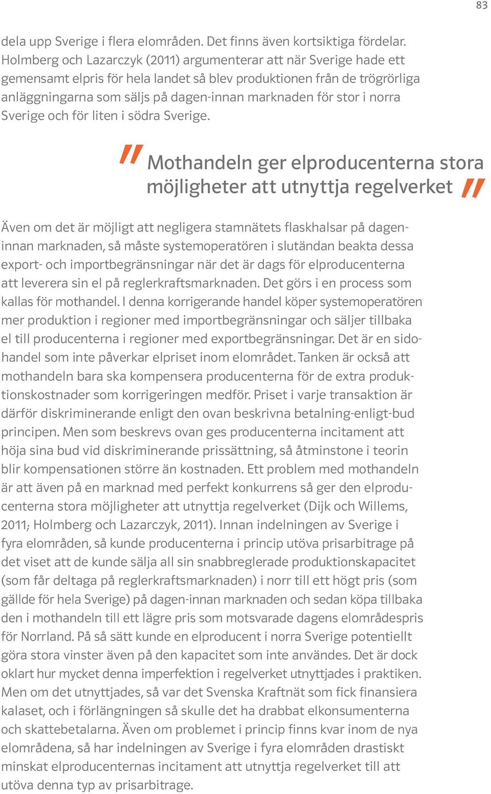 stor i norra Sverige och för liten i södra Sverige.