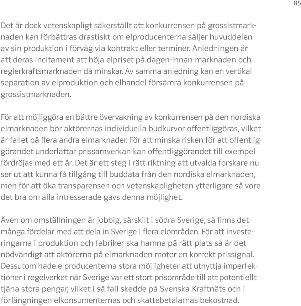 Av samma anledning kan en vertikal separation av elproduktion och elhandel försämra konkurrensen på grossistmarknaden.
