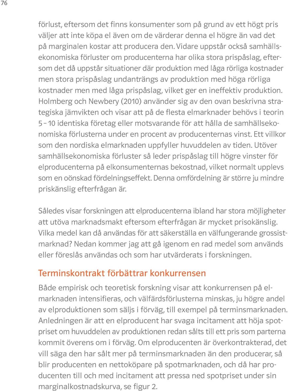 undanträngs av produktion med höga rörliga kostnader men med låga prispåslag, vilket ger en ineffektiv produktion.