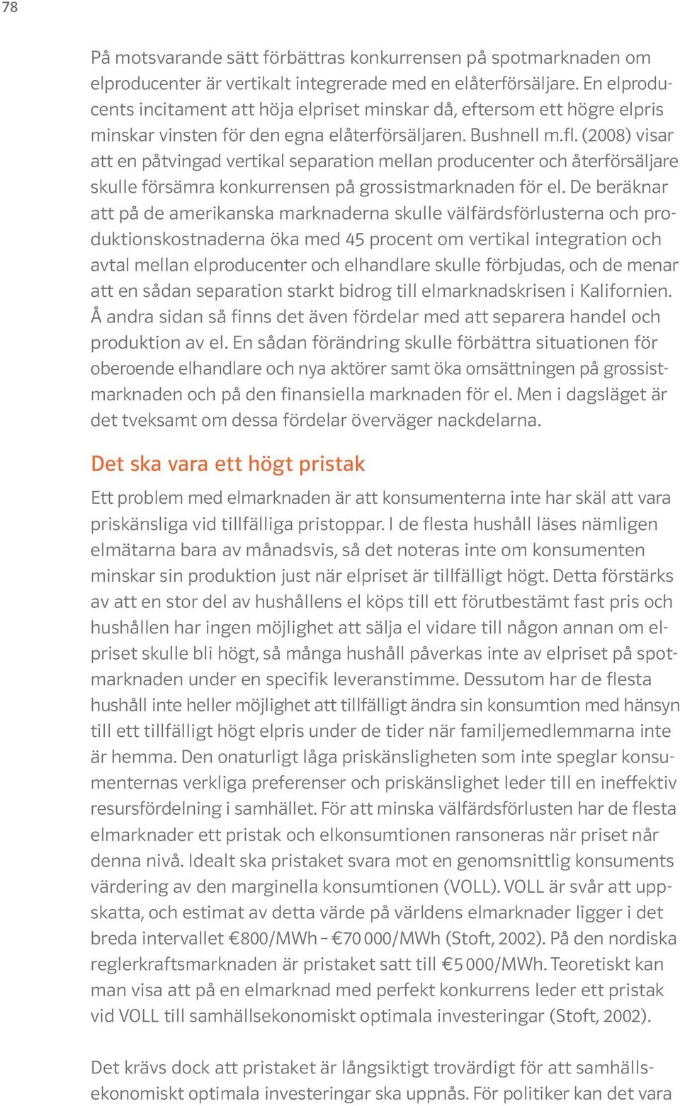 (2008) visar att en påtvingad vertikal separation mellan producenter och återförsäljare skulle försämra konkurrensen på grossistmarknaden för el.