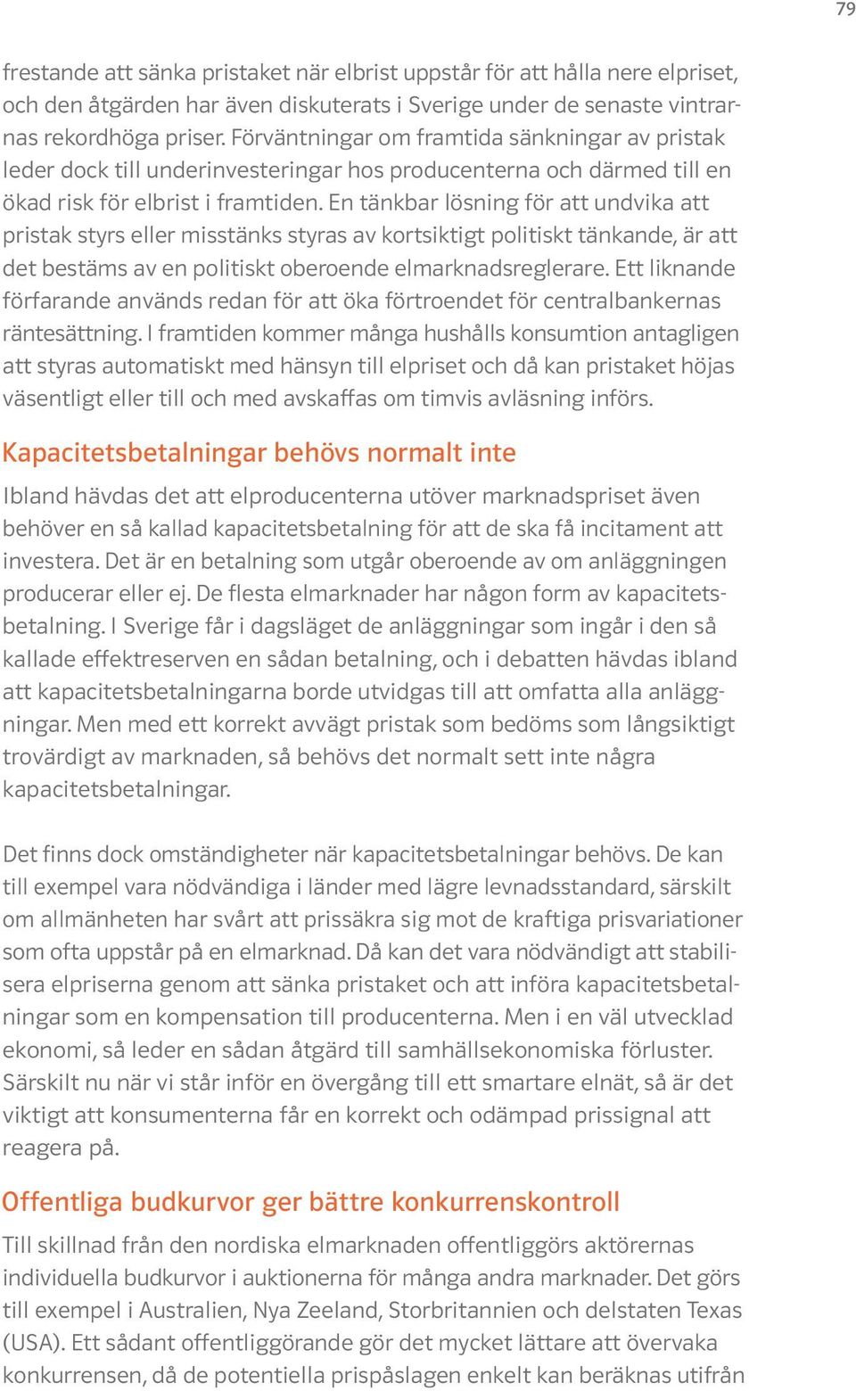En tänkbar lösning för att undvika att pristak styrs eller misstänks styras av kortsiktigt politiskt tänkande, är att det bestäms av en politiskt oberoende elmarknadsreglerare.