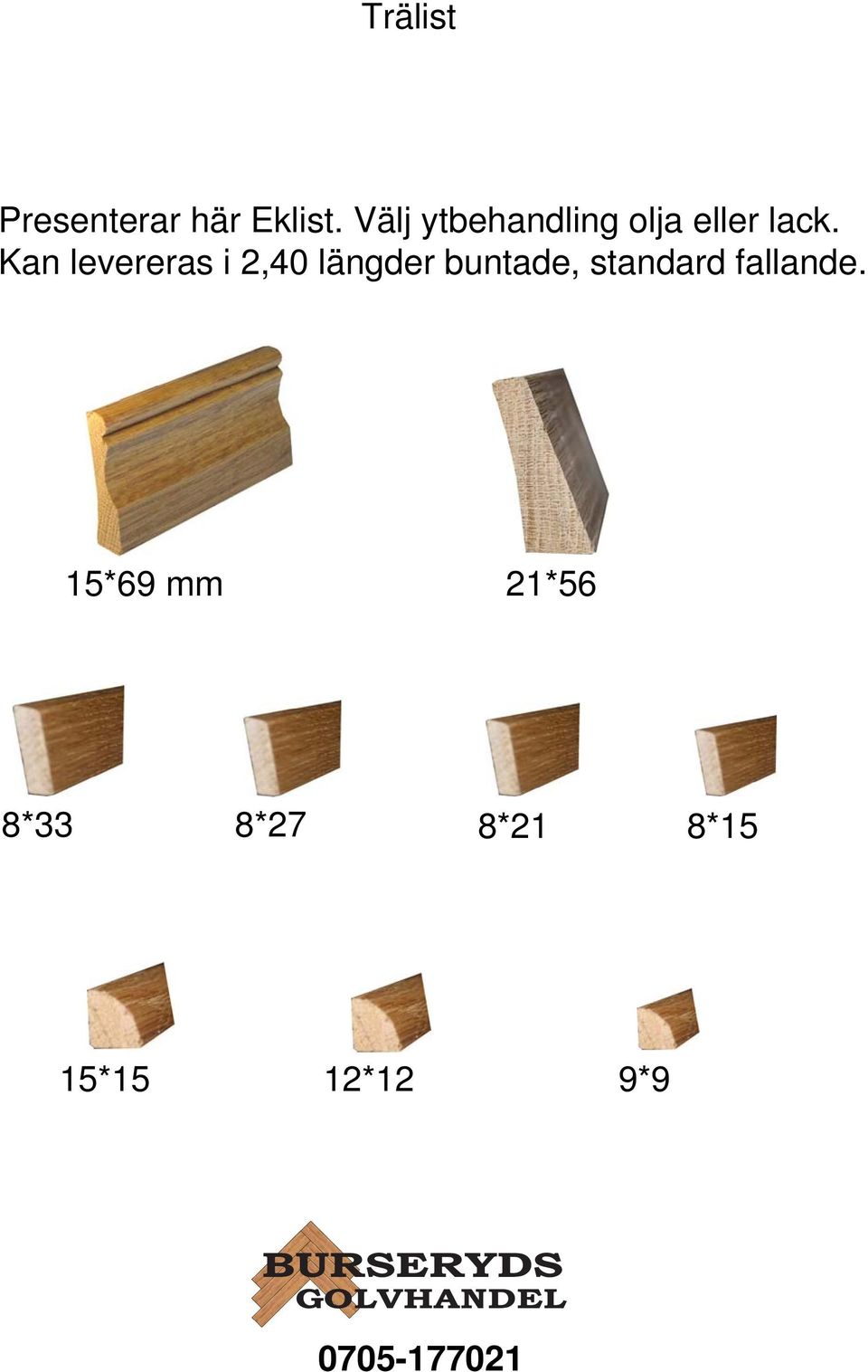 Kan levereras i 2,40 längder buntade,