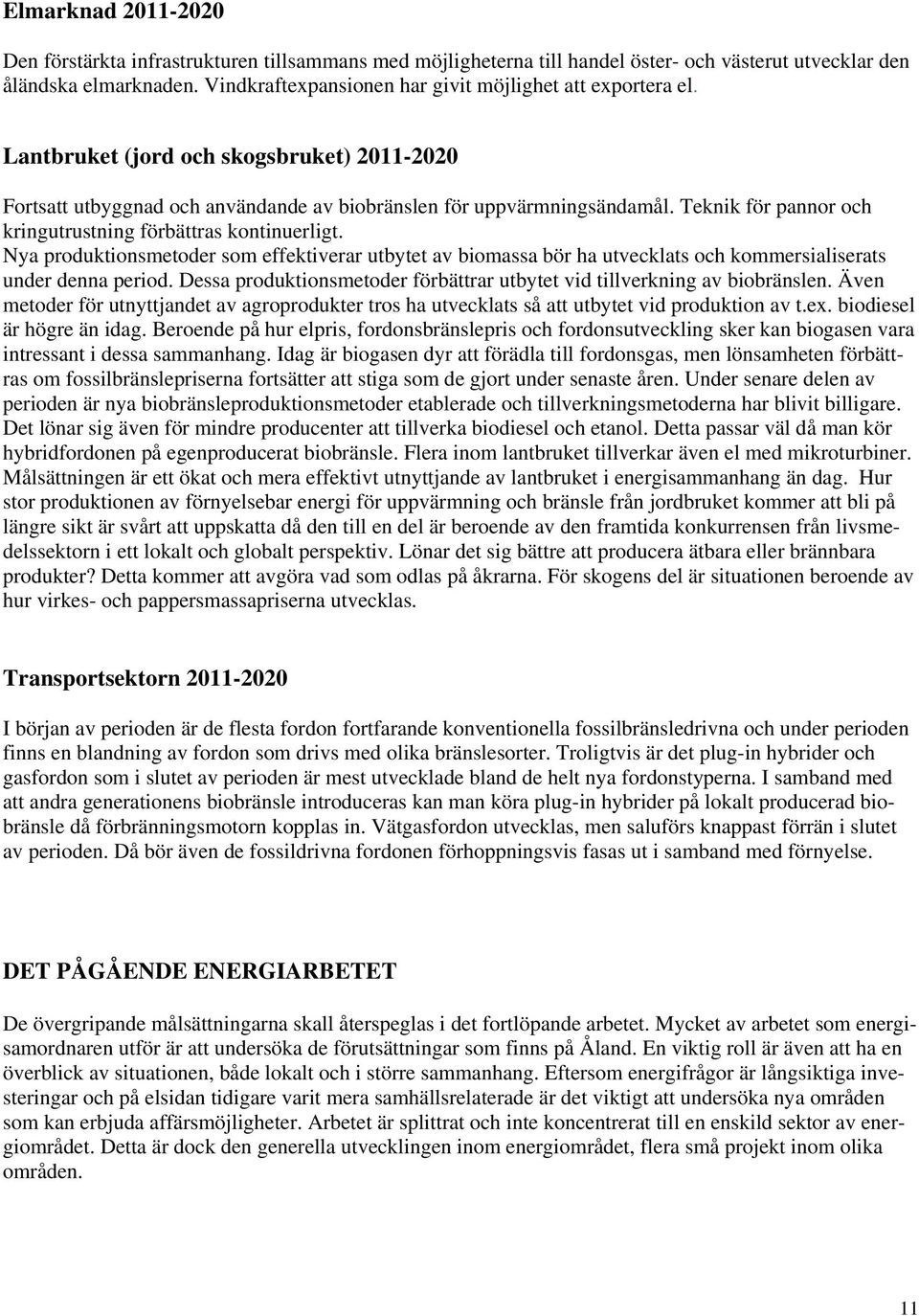 Teknik för pannor och kringutrustning förbättras kontinuerligt. Nya produktionsmetoder som effektiverar utbytet av biomassa bör ha utvecklats och kommersialiserats under denna period.