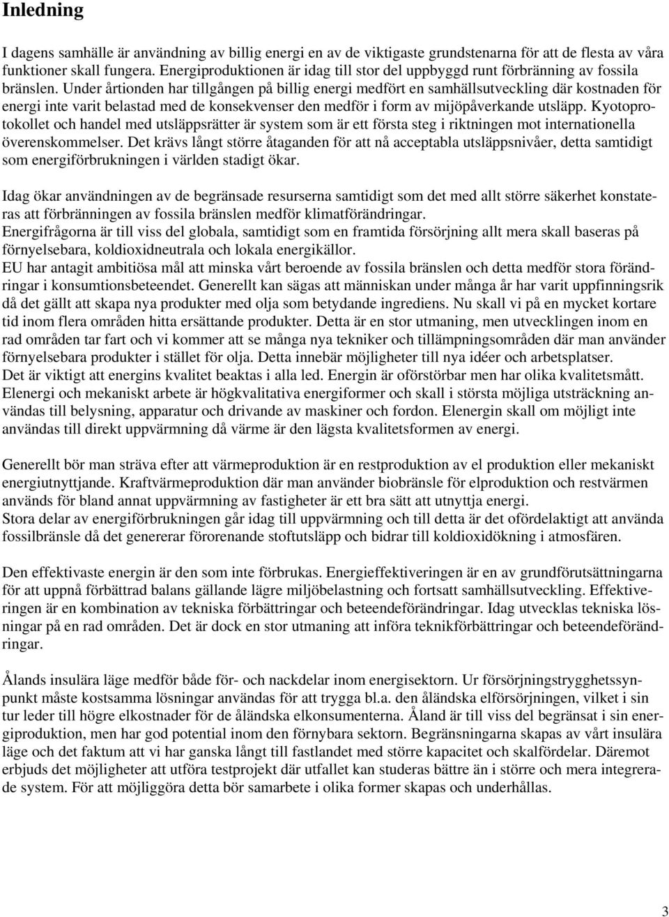 Under årtionden har tillgången på billig energi medfört en samhällsutveckling där kostnaden för energi inte varit belastad med de konsekvenser den medför i form av mijöpåverkande utsläpp.