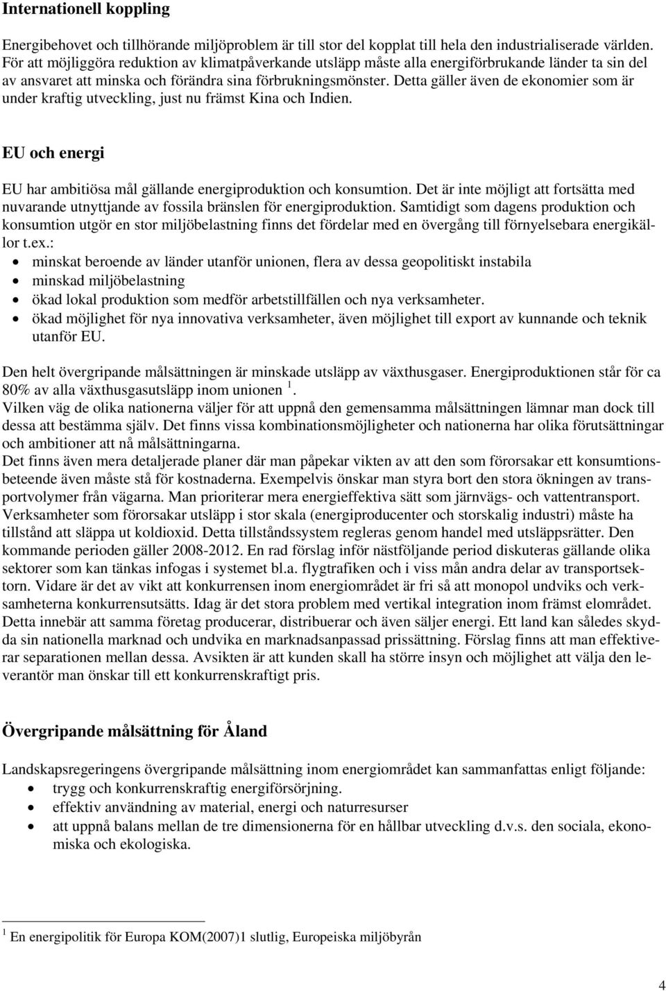 Detta gäller även de ekonomier som är under kraftig utveckling, just nu främst Kina och Indien. EU och energi EU har ambitiösa mål gällande energiproduktion och konsumtion.