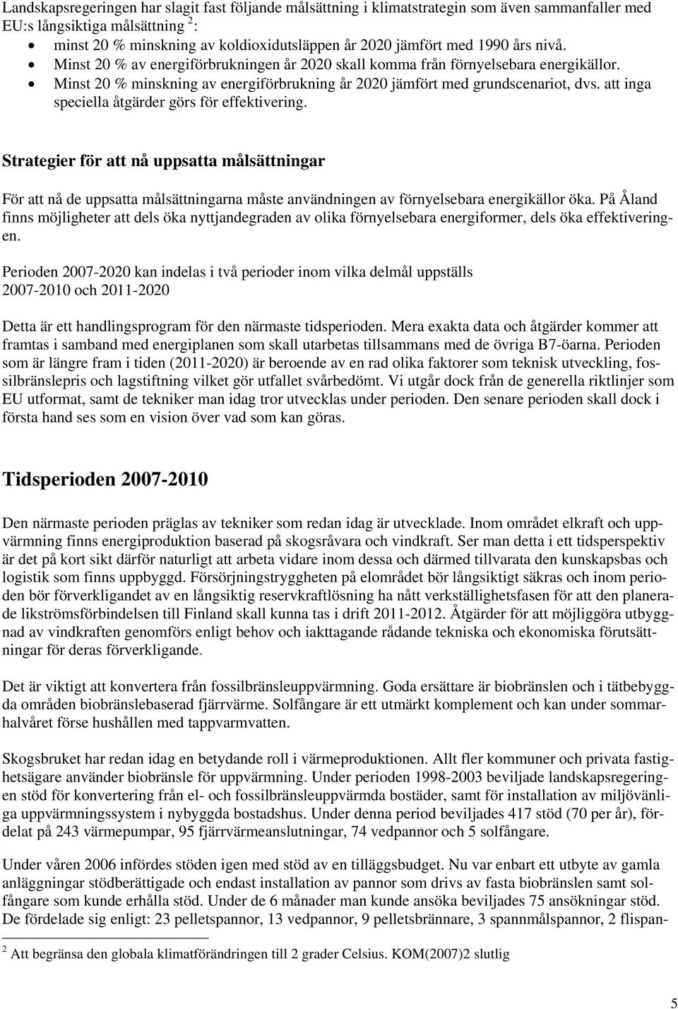 att inga speciella åtgärder görs för effektivering. Strategier för att nå uppsatta målsättningar För att nå de uppsatta målsättningarna måste användningen av förnyelsebara energikällor öka.