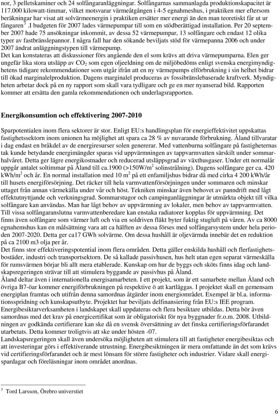 ur fångaren 3.I budgeten för 2007 lades värmepumpar till som en stödberättigad installation.