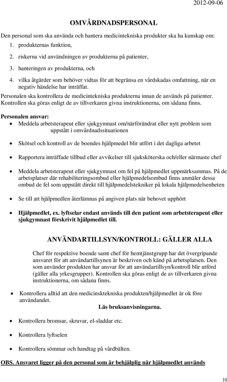 Personalen ska kontrollera de medicintekniska produkterna innan de används på patienter. Kontrollen ska göras enligt de av tillverkaren givna instruktionerna, om sådana finns.