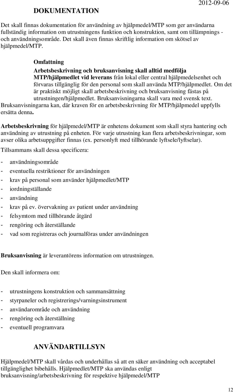 Omfattning Arbetsbeskrivning och bruksanvisning skall alltid medfölja MTP/hjälpmedlet vid leverans från lokal eller central hjälpmedelsenhet och förvaras tillgänglig för den personal som skall