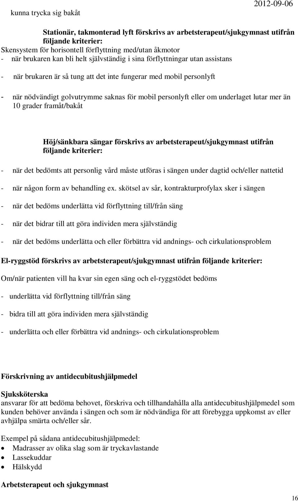 eller om underlaget lutar mer än 10 grader framåt/bakåt Höj/sänkbara sängar förskrivs av arbetsterapeut/sjukgymnast utifrån följande kriterier: - när det bedömts att personlig vård måste utföras i