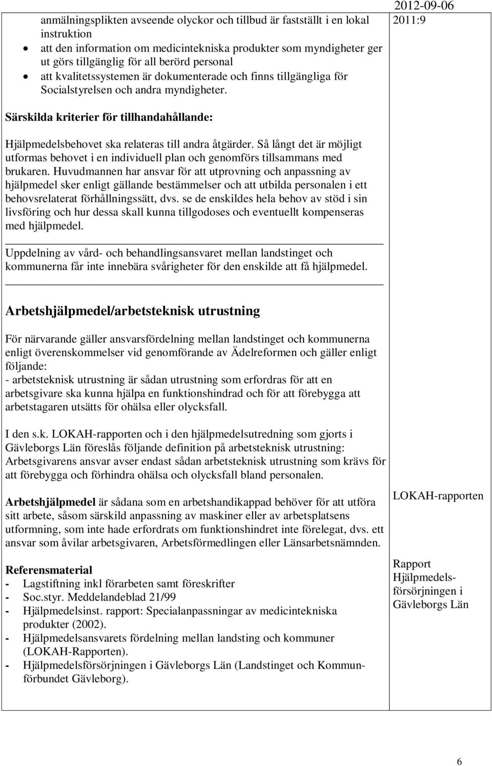 2012-09-06 2011:9 Särskilda kriterier för tillhandahållande: Hjälpmedelsbehovet ska relateras till andra åtgärder.