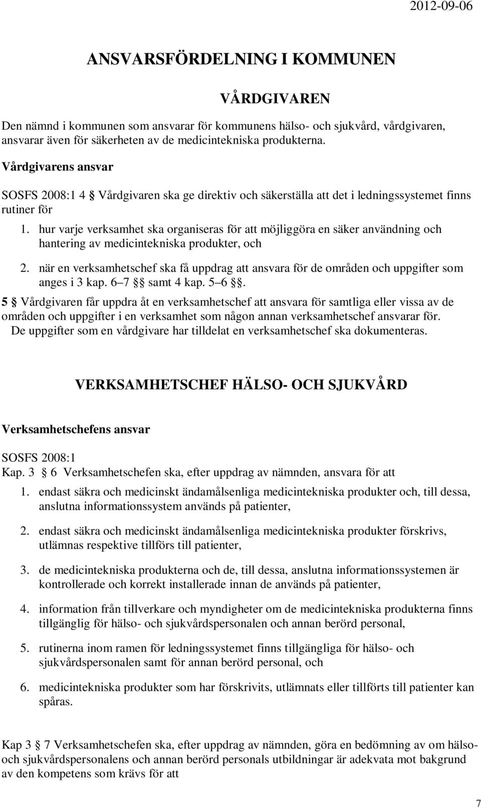 hur varje verksamhet ska organiseras för att möjliggöra en säker användning och hantering av medicintekniska produkter, och 2.