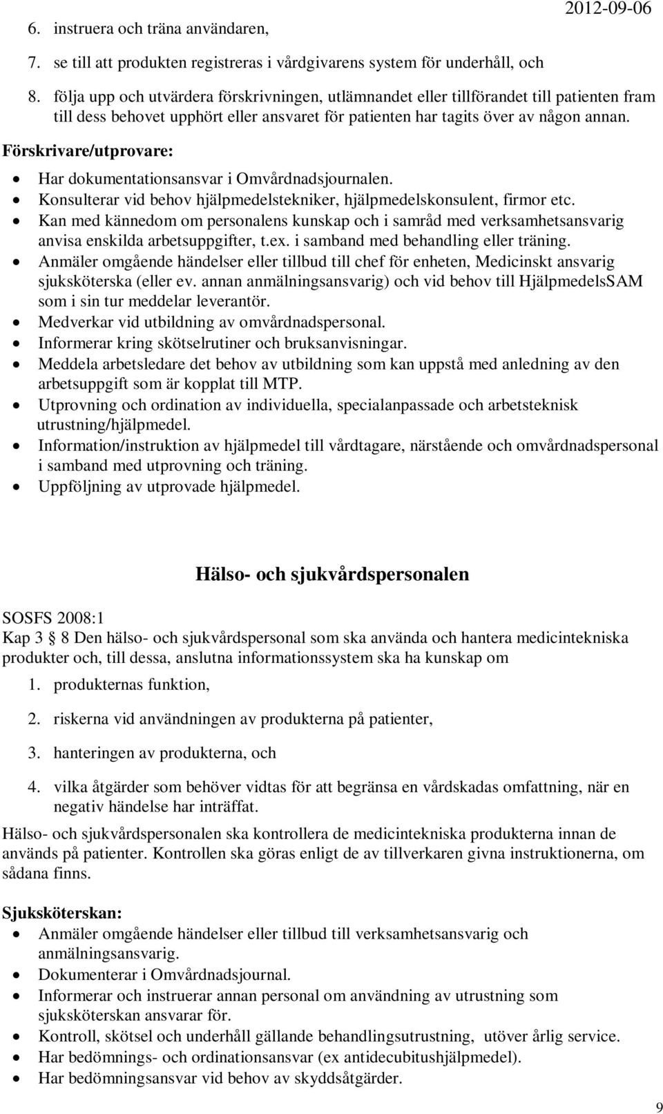 Förskrivare/utprovare: Har dokumentationsansvar i Omvårdnadsjournalen. Konsulterar vid behov hjälpmedelstekniker, hjälpmedelskonsulent, firmor etc.