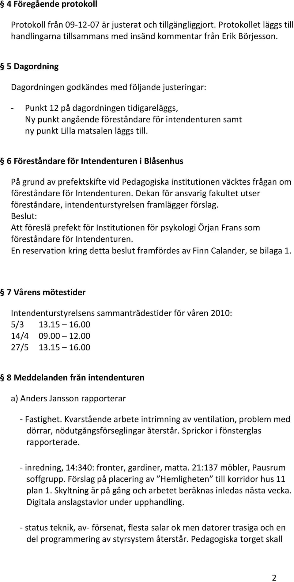 6 Föreståndare för Intendenturen i Blåsenhus På grund av prefektskifte vid Pedagogiska institutionen väcktes frågan om föreståndare för Intendenturen.